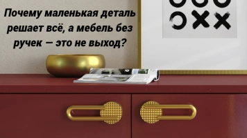 Почему маленькая деталь решает всё, а мебель без ручек — это не выход?